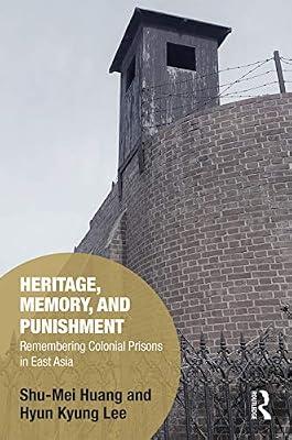 Heritage, Memory, and Punishment: Remembering Colonial Prisons in East Asia (Memory Studies: Global Constellations) by Lee, Hyun-Kyung; Huang, Shu-Mei | Hardcover | Travel Guides: Museums
