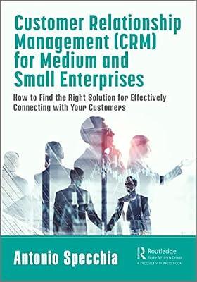 Customer Relationship Management Crm for Medium and Small Enterprises: How to Find the Right Solution for Effectively Connecting With Your Customers by Specchia, Antonio | Hardcover | Sales And Marketing Management