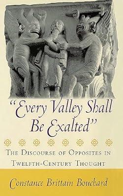 Every Valley Shall Be Exalted": The Discourse of Opposites in Twelfth-Century Thought by Bouchard, Constance Brittain | Hardcover | History