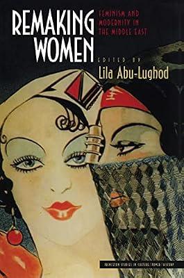 Remaking Women: Feminism and Modernity in the Middle East (Princeton Studies in Culture, Power, History) by Abu-Lughod, Lila | Paperback | Social Science