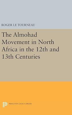 Almohad Movement in North Africa in the 12th and 13th Centuries: 2106 (Princeton Legacy Library, 2106) by Le Tourneau, Roger | Hardcover | History 2
