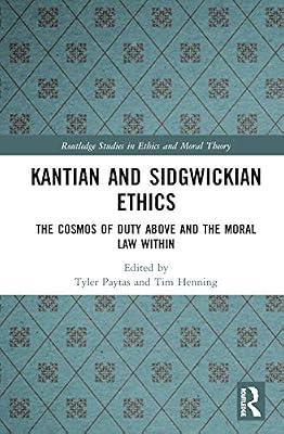 Kantian and Sidgwickian Ethics: The Cosmos of Duty Above and the Moral Law Within (Routledge Studies in Ethics and Moral Theory) | Hardcover | Ethics And Moral Philosophy