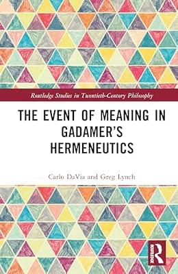 The Event of Meaning in Gadamer’s Hermeneutics (Routledge Studies in Twentieth-Century Philosophy) by Lynch, Greg; DaVia, Carlo | Hardcover | Literature: History And Criticism