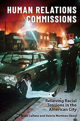 Human Relations Commissions: Relieving Racial Tensions in the American City by Martinez-ebers, Valerie; Calfano, Brian | Hardcover | Political Science