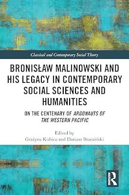 Bronisław Malinowski and His Legacy in Contemporary Social Sciences and Humanities: On the Centenary of Argonauts of the Western Pacific (Classical and Contemporary Social Theory) | Hardcover | Historiography