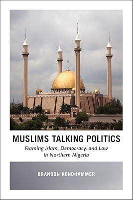 Muslims Talking Politics – Framing Islam, Democracy, and Law in Northern Nigeria by Kendhammer, Brandon | Hardcover | Islamic Theology