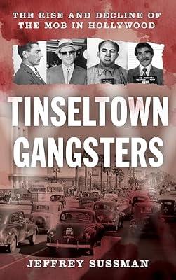 Tinseltown Gangsters: The Rise and Decline of the Mob in Hollywood by Sussman, Jeffrey | Hardcover | True Crime