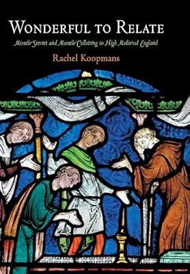 Wonderful to Relate: Miracle Stories and Miracle Collecting in High Medieval England (The Middle Ages Series) by Koopmans, Rachel | Hardcover | Literary Criticism