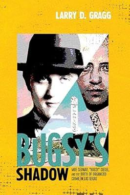 Bugsy's Shadow: Moe Sedway, "Bugsy" Siegel, and the Birth of Organized Crime in Las Vegas by Gragg, Larry D. | Hardcover | History