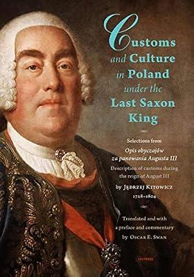 Customs and Culture in Poland under the Last Saxon King: Selections from Opis obyczajow za panowania Augusta III by father Jedrzej Kitowicz: The Major ... During the Reign of August III, 1728-1804 by Kitowicz, Jedrzej | Hardcover | History