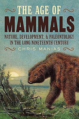 The Age of Mammals: International Paleontology in the Long Nineteenth Century: 17 (INTERSECTIONS: Histories of Environment) by Manias, Chris | Hardcover | Zoology: Mammals