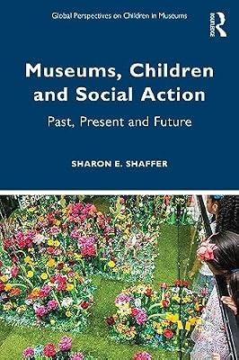 Museums, Children and Social Action: Past, Present and Future (Global Perspectives on Children in Museums) by Shaffer, Sharon E. | Paperback | Travel Guides: Museums