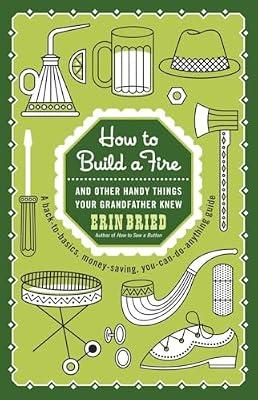 How to Build a Fire: And Other Handy Things Your Grandfather Knew by Bried, Erin | Paperback | House & Home