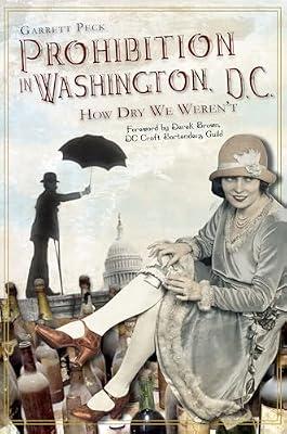 Prohibition in Washington, D.C.: How Dry We Weren't by Peck, Garrett | Paperback | History