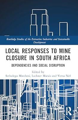 Local Responses to Mine Closure in South Africa: Dependencies and Social Disruption (Routledge Studies of the Extractive Industries and Sustainable Development) | Paperback | Business & Economics