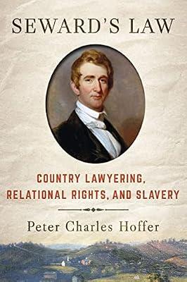 Seward's Law: Country Lawyering, Relational Rights, and Slavery by Hoffer, Peter Charles | Hardcover | History