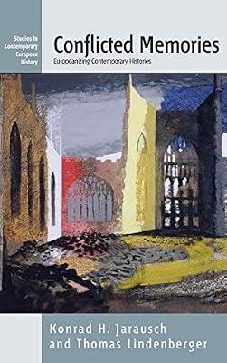 Conflicted Memories: Europeanizing Contemporary Histories: 3 (Studies in Contemporary European History) | Library | Historiography