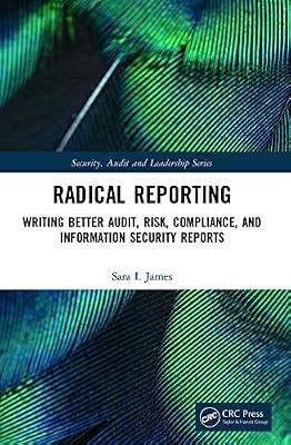 Radical Reporting: Writing Better Audit, Risk, Compliance, and Information Security Reports by James, Sara I. | Paperback | Communication Studies
