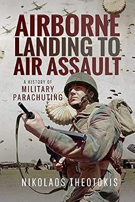 Airborne Landing to Air Assault: A History of Military Parachuting by Theotokis, Nikolaos | Hardcover | Military History