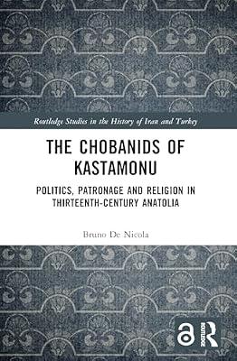 The Chobanids of Kastamonu: Politics, Patronage and Religion in Thirteenth-century Anatolia (Routledge Studies in the History of Iran and Turkey) by De Nicola, Bruno | Paperback | Social Science