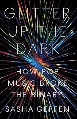 Glitter Up the Dark: How Pop Music Broke the Binary (Jamerican Music) by Geffen, Sasha | Paperback | Music