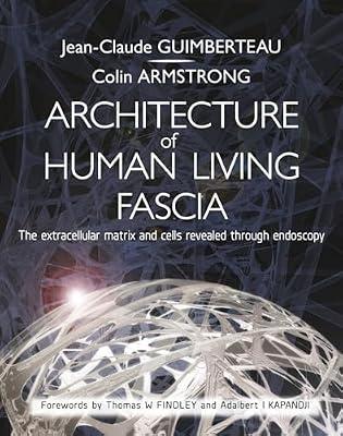 Architecture of Human Living Fascia: The Extracellular Matrix and Cells Revealed Through Endoscopy by Guimberteau, Jean Claude; Armstrong, Colin | Paperback | Musculoskeletal Medicine