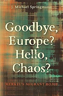 Goodbye, Europe? Hello, Chaos?: Merkel's Migrant Bomb by Springmann, J Michael | Paperback | Political Science