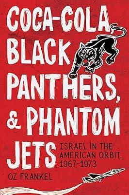 Coca-Cola, Black Panthers, and Phantom Jets: Israel in the American Orbit, 1967-1973 by Frankel, Oz | Hardcover | History