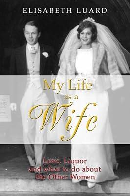 My Life as a Wife: Love, Liquor and What to Do About the Other Women by Luard, Elisabeth | Hardcover | Autobiography: General