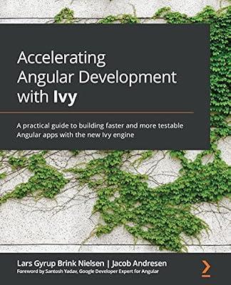 Accelerating Angular Development with Ivy: A practical guide to building faster and more testable Angular apps with the new Ivy engine by Andresen, Jacob; Nielsen, Lars Gyrup Brink | Paperback | Computers