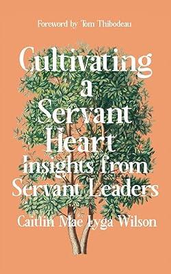 CULTIVATING A SERVANT HEART: Insights from Servant Leaders by Wilson, Caitlin Mae Lyga | Paperback | Business & Economics