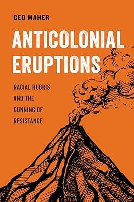Anticolonial Eruptions: Racial Hubris and the Cunning of Resistance: 15 (American Studies Now: Critical Histories of the Present, 15) by Maher, Geo | Hardcover | Political Science