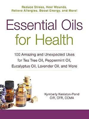 Essential Oils for Health: 100 Amazing and Unexpected Uses for Tea Tree Oil, Peppermint Oil, Eucalyptus Oil, Lavender Oil, and More (For Health Series) by Keniston-pond, Kymberly | Paperback | Health & Fitness