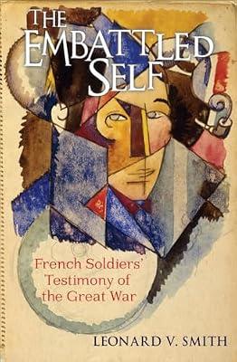 The Embattled Self: French Soldiers' Testimony of the Great War by Smith, Leonard V. | Hardcover | History
