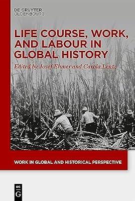 Life Course, Work, and Labour in Global History: 18 (Work in Global and Historical Perspective, 18) | Hardcover | Sociology: Work & Labour