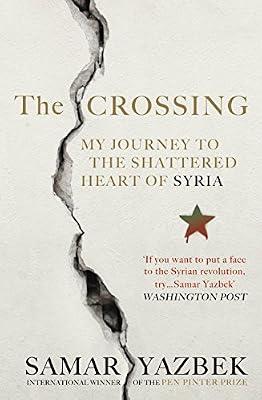 The Crossing - My journey to the shattered heart of Syria by Samar Yazbek | Paperback | Memoirs