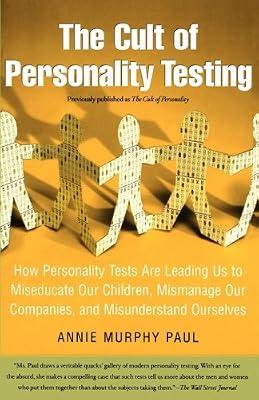 The Cult of Personality Testing: How Personality Tests Are Leading Us to Miseducate Our Children, Mismanage Our Companies, And Misunderstand Ourselves by Paul, Annie Murphy | Paperback | Psychology