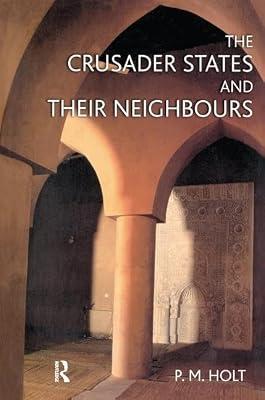 The Crusader States and Their Neighbours: 1098-1291 (Medieval World) by Holt, P. M. | Hardcover | General & World History