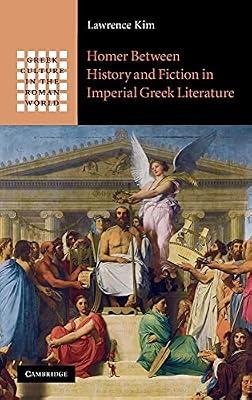 Homer between History and Fiction in Imperial Greek Literature (Greek Culture in the Roman World) by Kim, Lawrence | Hardcover | History