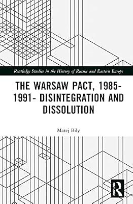 The Warsaw Pact, 1985-1991: Disintegration and Dissolution (Routledge Studies in the History of Russia and Eastern Europe, 40) by Bily, Matej | Hardcover | Social Science