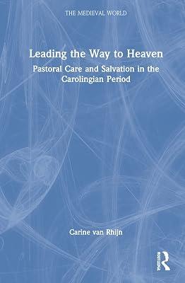 Leading the Way to Heaven: Pastoral Care and Salvation in the Carolingian Period (The Medieval World) by Rhijn, Carine Van | Hardcover | History 2
