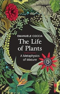 The Life of Plants: A Metaphysics of Mixture by Coccia, Emanuele | Paperback | Philosophy