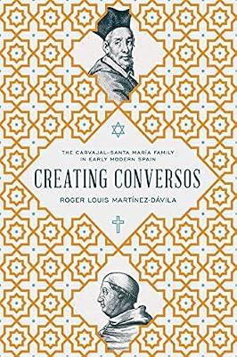 Creating Conversos: The Carvajal–Santa María Family in Early Modern Spain by Martínez-Dávila, Roger Louis | Hardcover | European History