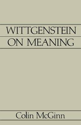 Wittgenstein on Meaning, ASM Volume 1: An Interpretation and Evaluation (Aristotelian Society Series) by McGinn, Colin | Paperback | Philosophy 2