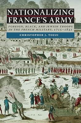 Nationalizing France's Army: Foreign, Black, and Jewish Troops in the French Military, 1715-1831 by Tozzi, Christopher J. | Hardcover | History