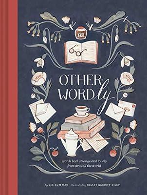 Other-Wordly: Words Both Strange and Lovely from Around the World by Kelsey Garrity-Riley Yee-Lum Mak | Hardcover | Language: History & General Works