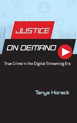 Justice on Demand: True Crime in the Digital Streaming Era (Contemporary Approaches to Film and Media Series) by Horeck, Tanya | Hardcover | True Crime 2