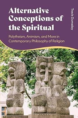 Alternative Conceptions of the Spiritual: Polytheism, Animism, and More in Contemporary Philosophy of Religion by Dumsday, Travis | Hardcover | Philosophy