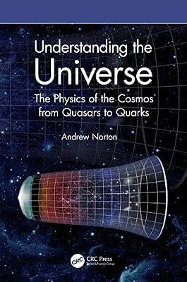 Understanding the Universe: The Physics of the Cosmos from Quasars to Quarks by Norton, Andrew | Hardcover | Cosmology And The Universe
