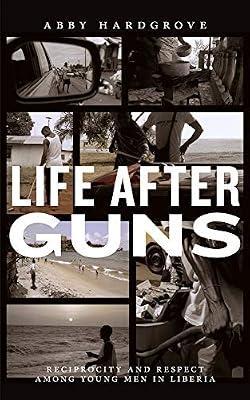 Life after Guns: Reciprocity and Respect among Young Men in Liberia (Rutgers Series in Childhood Studies) by Hardgrove, Abby | Paperback | Peace Studies & Conflict Resolution